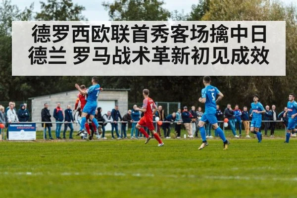 德罗西欧联首秀客场擒中日德兰 罗马战术革新初见成效