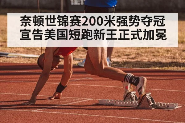 奈顿世锦赛200米强势夺冠 宣告美国短跑新王正式加冕
